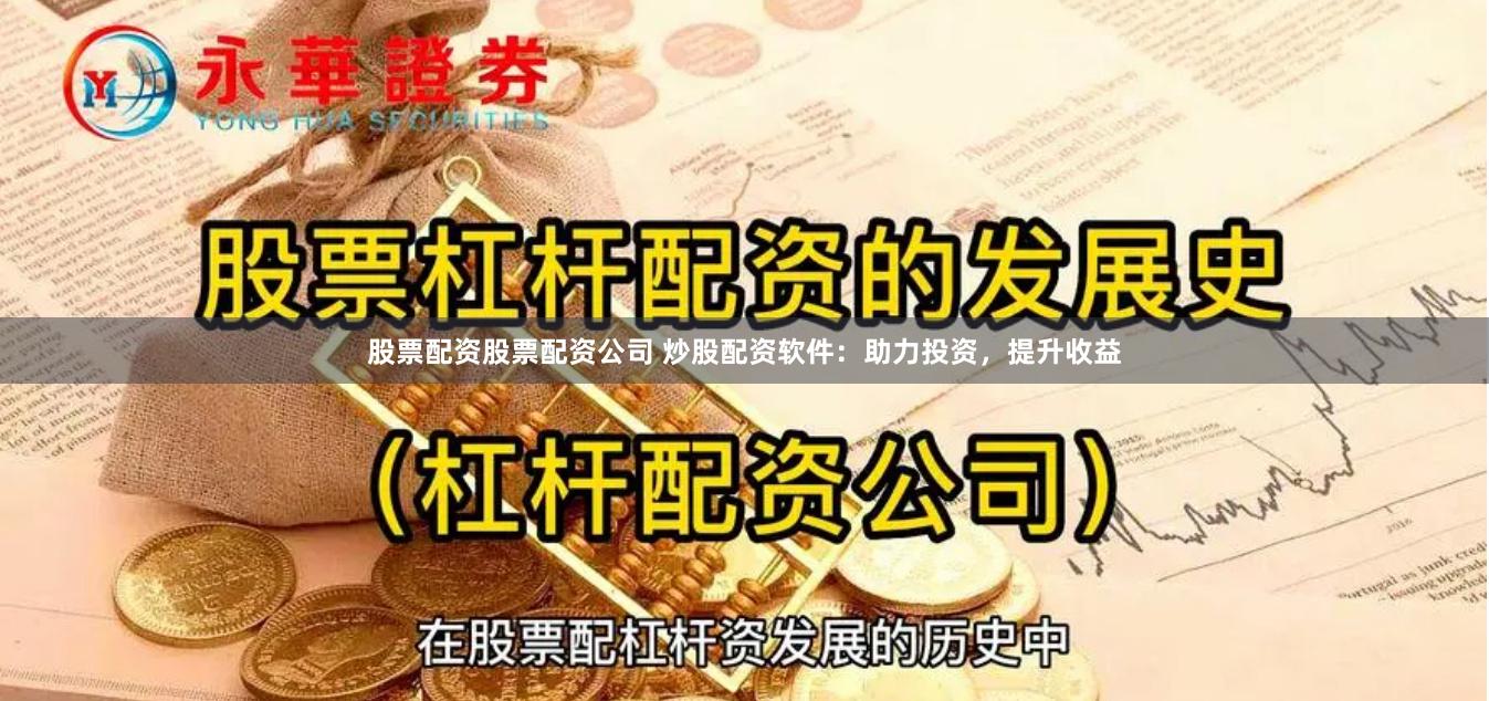 股票配资股票配资公司 炒股配资软件：助力投资，提升收益