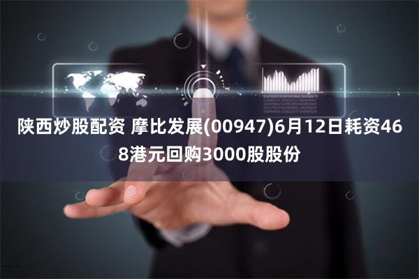 陕西炒股配资 摩比发展(00947)6月12日耗资468港元回购3000股股份